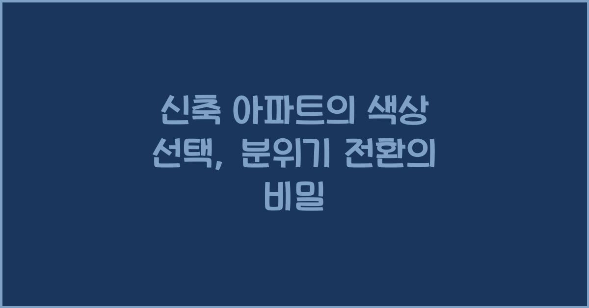 신축 아파트의 색상 선택: 분위기를 바꾸는 법