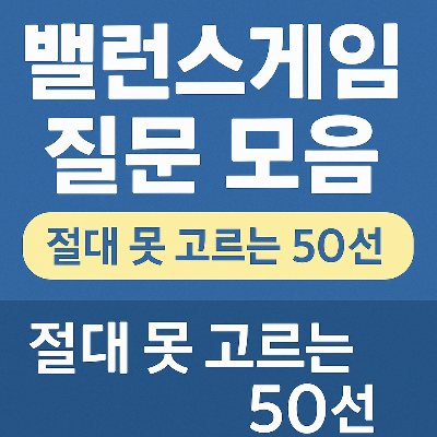 절대 못 고르는 밸런스게임 질문 50가지 – 당신의 선택은?