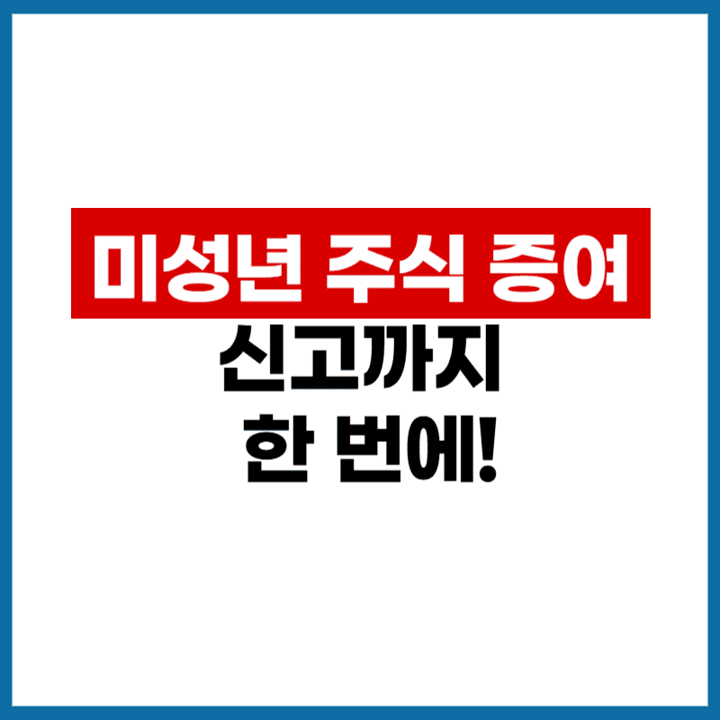 미성년 주식 증여·신고