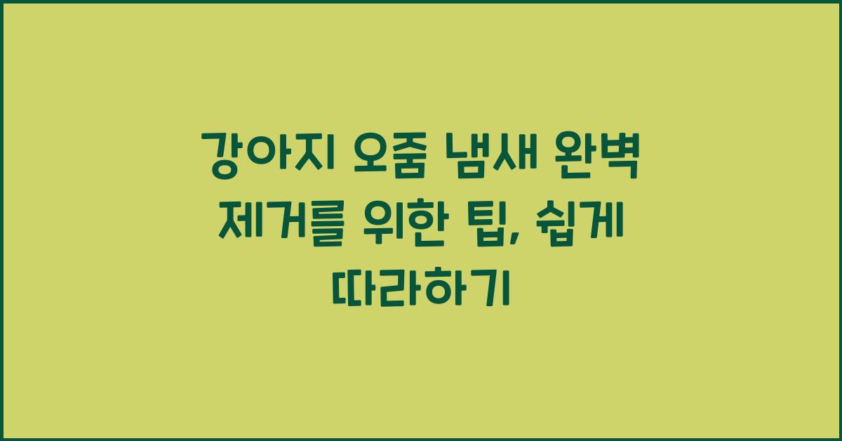 강아지 오줌 냄새 완벽 제거를 위한 팁