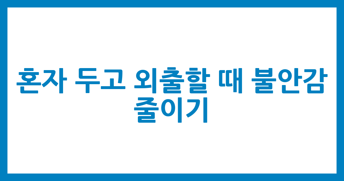 혼자 두고 외출할 때 불안감 줄이기