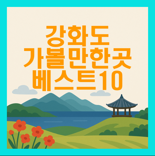 강화도 가볼만한곳 베스트10