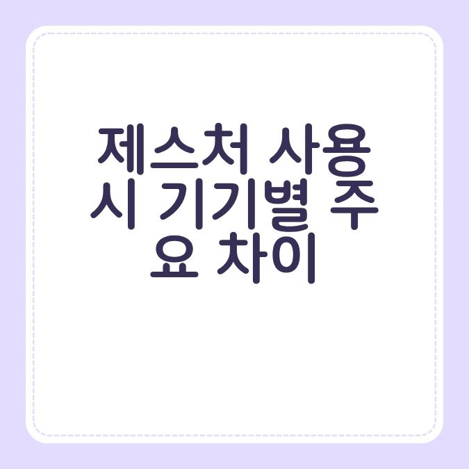 제스처 사용 시 기기별 주요 차이