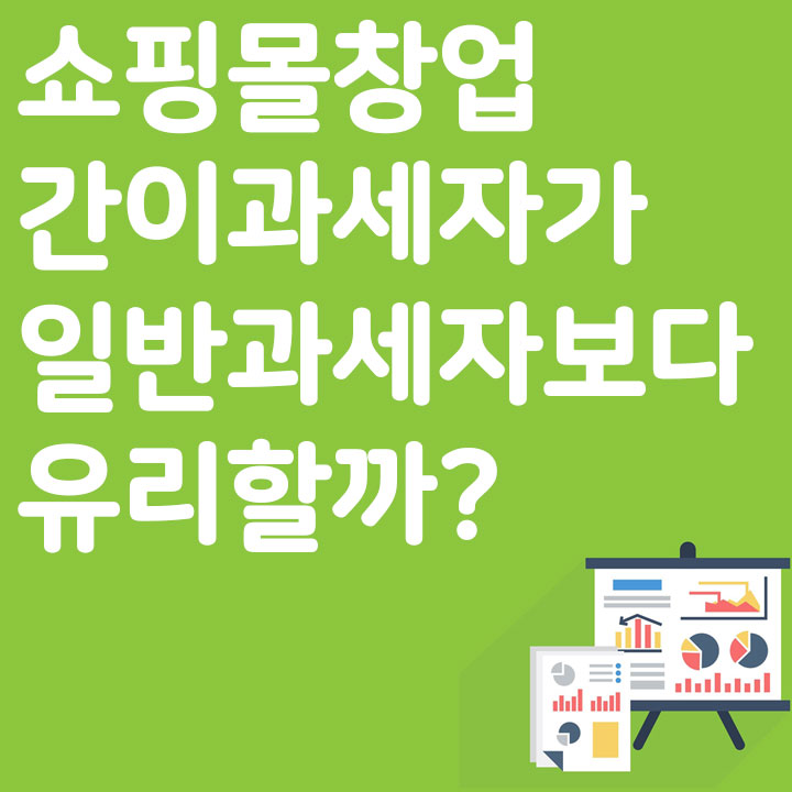 인터넷 쇼핑몰 창업 간이과세자가 일반과세자보다 유리할까