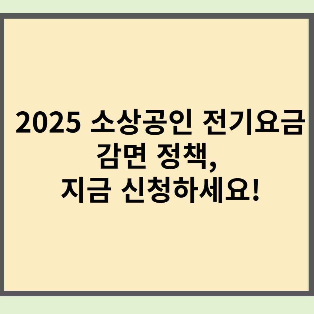 2025 소상공인 전기요금 감면 정책, 지금 신청하세요!