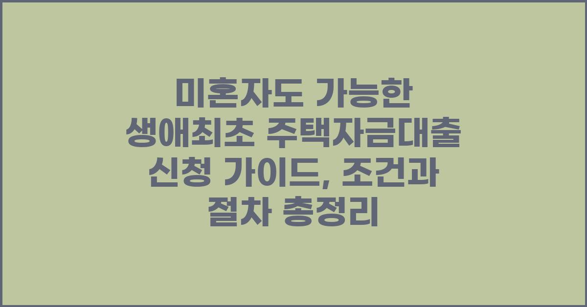 미혼자도 가능한 생애최초 주택자금대출 신청 가이드