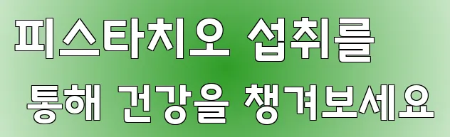 피스타치오 섭취를 통해 건강을 챙겨보세요