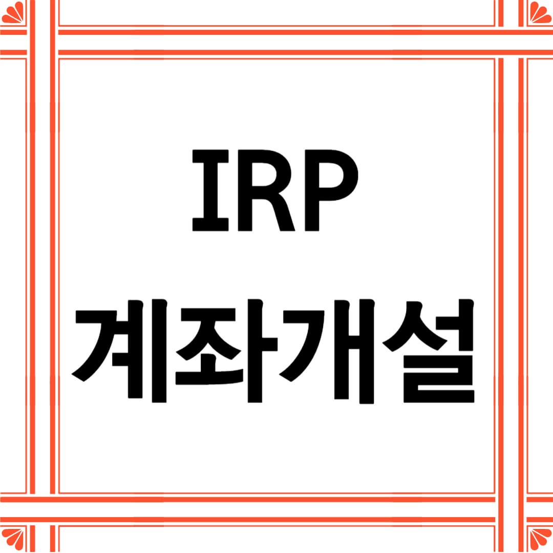 IRP 계좌 개설 시 고려해야 할 중요한 팁과 조언