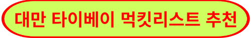 대만 타이베이 먹킷 리스트