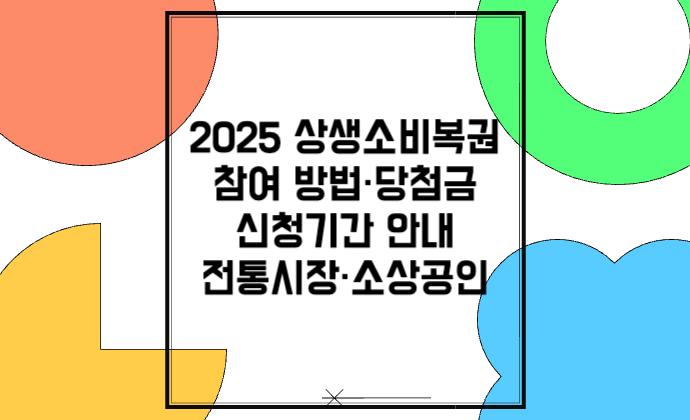 상생소비복권 2025 참여 방법&middot;응모 계산&middot;당첨금&middot;신청기간 안내 전통시장&middot;소상공인