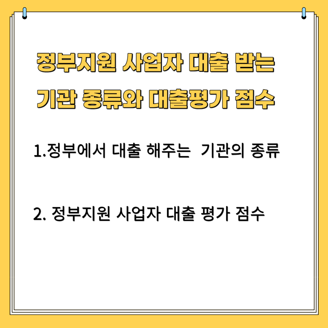 정부지원 사업자 대출 받는 기관 종류와 대출평가 점수 1.정부에서 대출해주는 기관의 종류 2.정부지원 사업자 대출 평가 점수