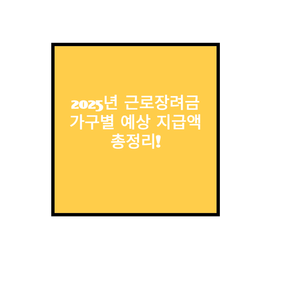 2025년 근로장려금, 나는 얼마나 받을까? 가구별 예상 지급액 총정리!