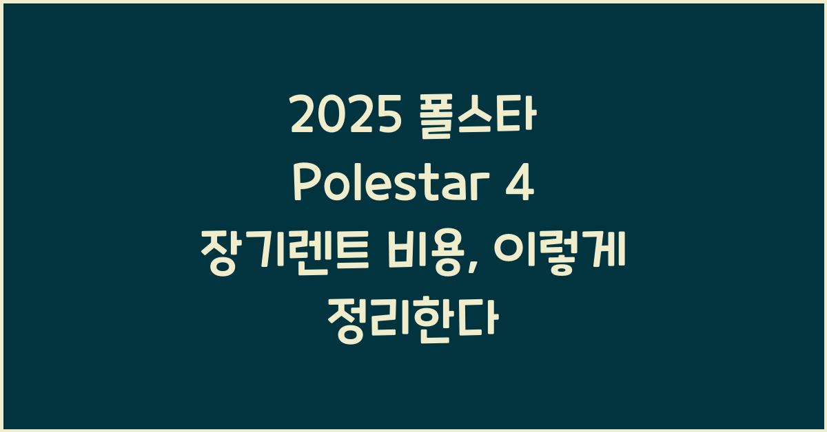 2025 폴스타 Polestar 4 장기렌트 가격, 리스 비용 총정리