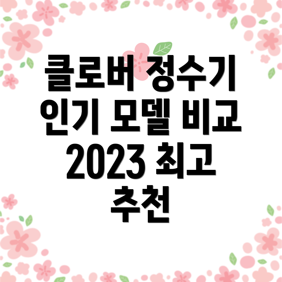 클로버정수기2023년최고의인기모델5가지비교분석
