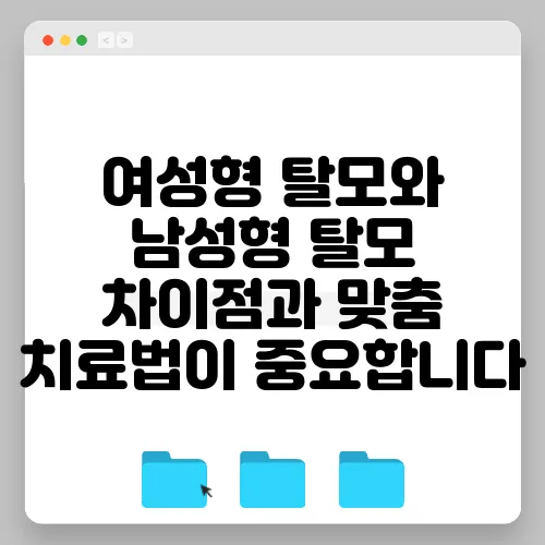 여성형 탈모와 남성형 탈모 차이점과 맞춤 치료법이 중요합니다