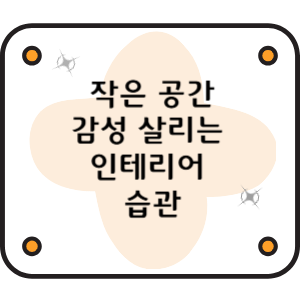 작은 공간, 감성 살리는 인테리어 습관
