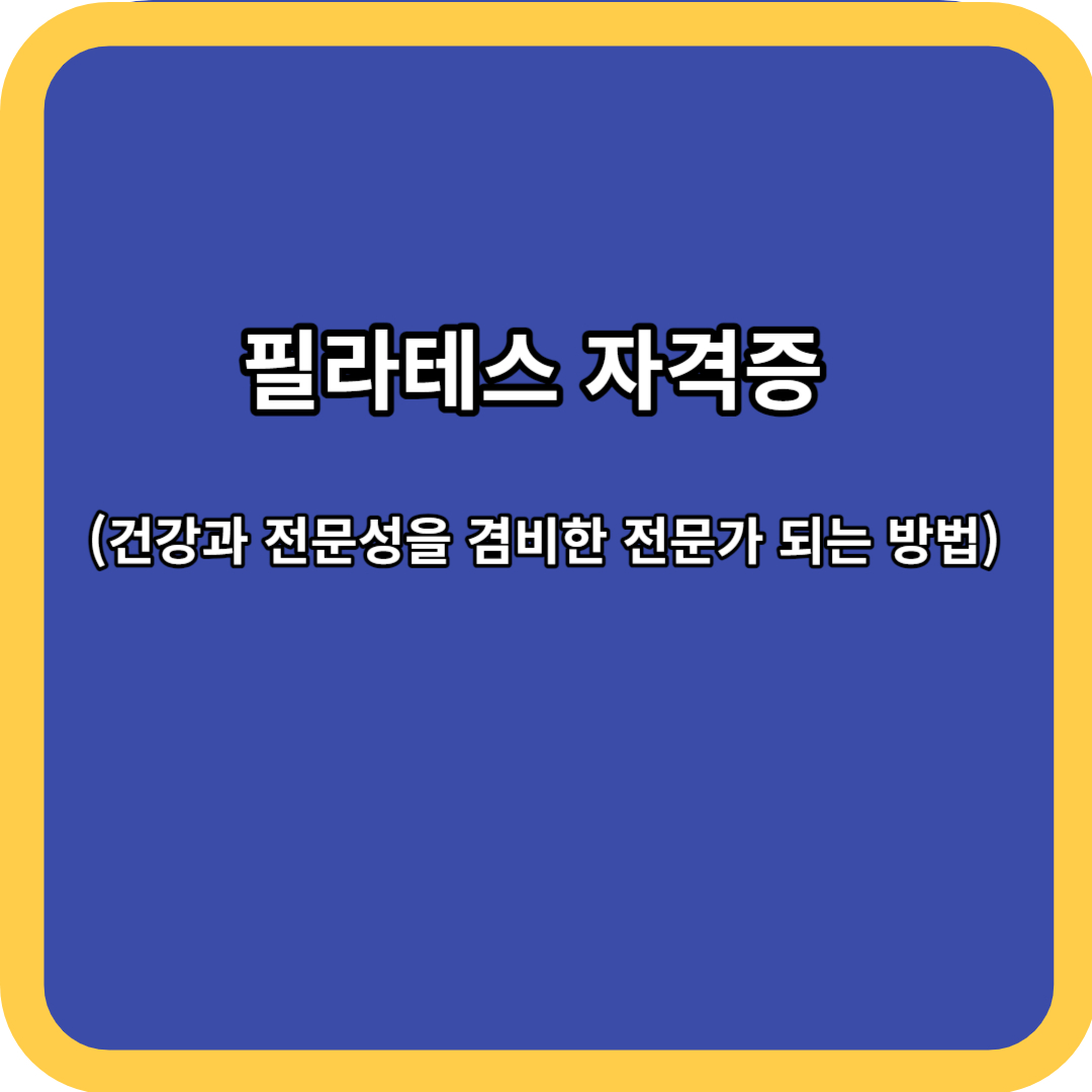 필라테스 자격증 (건강과 전문성을 겸비한 전문가 되는 방법)