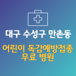 대구 수성구 만촌동 어린이 독감예방접종 무료 병원 (인플루엔자 무료 접종 대상 날짜)