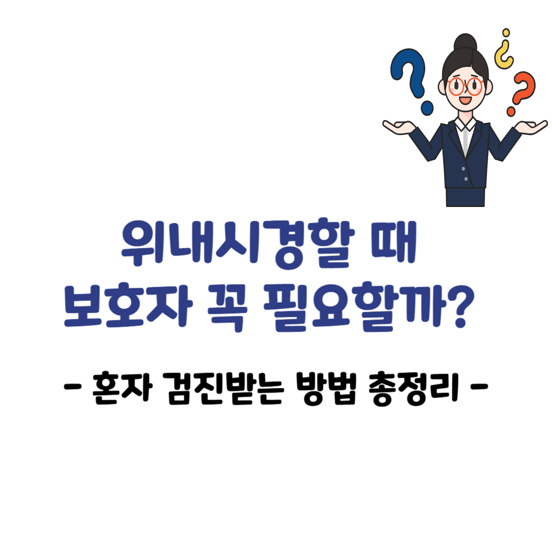 위내시경할 때 보호자 꼭 필요할까? 혼자 검진받는 방법 총정리