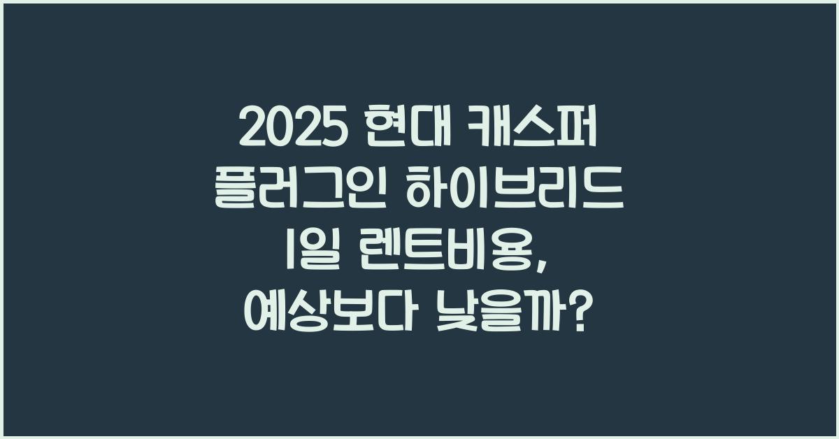 2025 현대 캐스퍼 플러그인 하이브리드 1일 렌트비용
