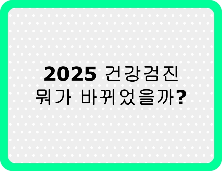 2025년 건강검진 변화와 연령별 필수 검사 항목을 요약한 썸네일 이미지