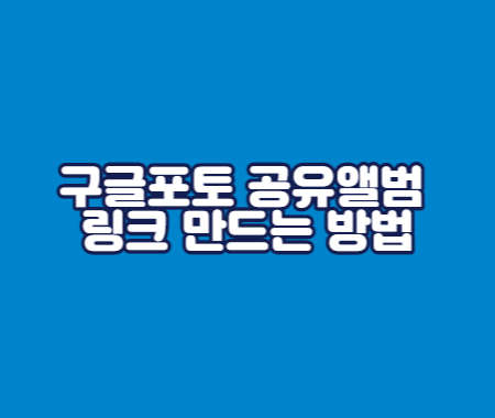 구글포토 공유앨범 링크 만드는 방법