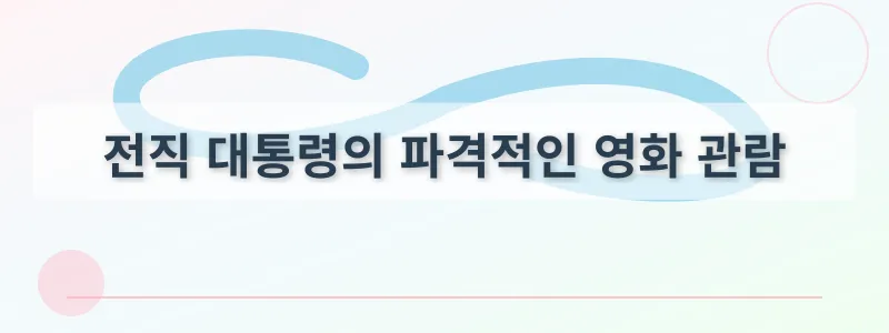 전직 대통령의 파격적인 영화 관람