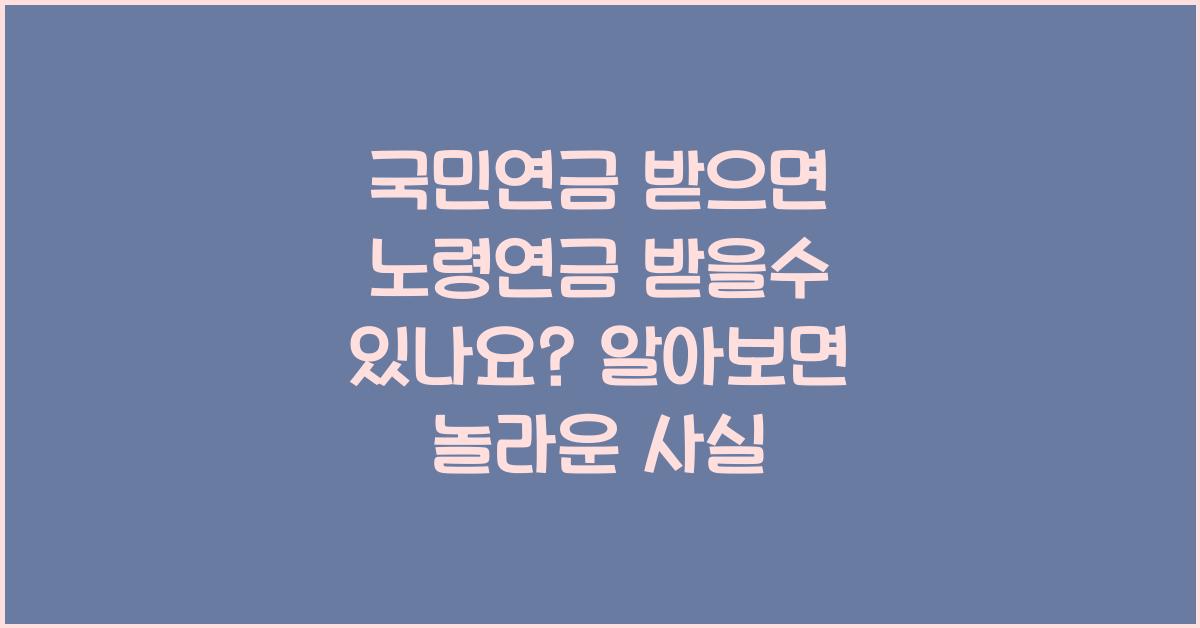 국민연금 받으면 노령연금 받을수 있나요