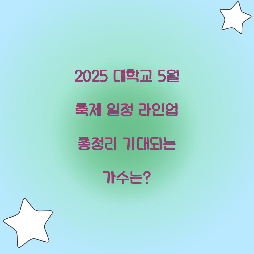 2025 대학교 5월 축제 일정 라인업