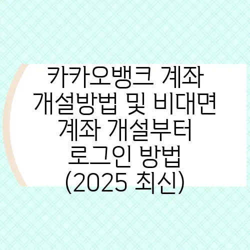 카카오뱅크 계좌 개설방법 및 비대면 계좌 개설부터 로그인 방법 (2025 최신)