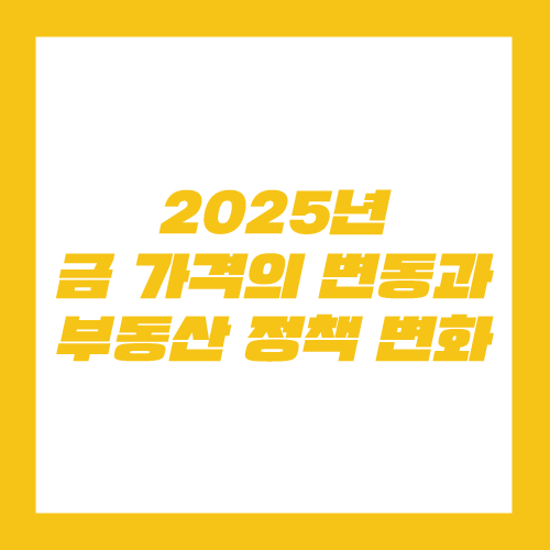 2025년 금 가격의 변동과 부동산 정책 변화
