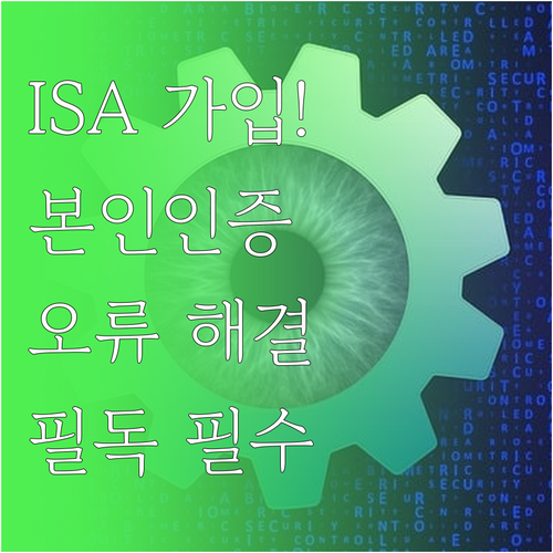 ISA 가입 시 본인인증 오류 예방을..
