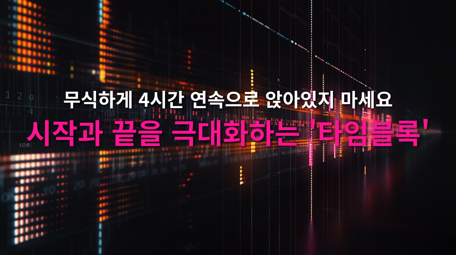 무식하게 4시간 연속으로 앉아있지 마세요. 시작과 끝을 극대화하는 타임블록