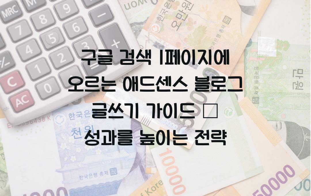 구글 검색 1페이지에 오르는 애드센스 블로그 글쓰기 가이드
