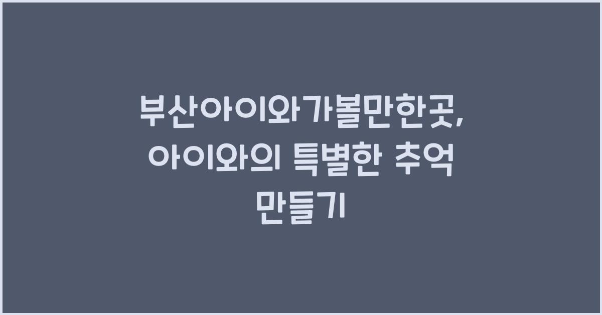 부산아이와가볼만한곳