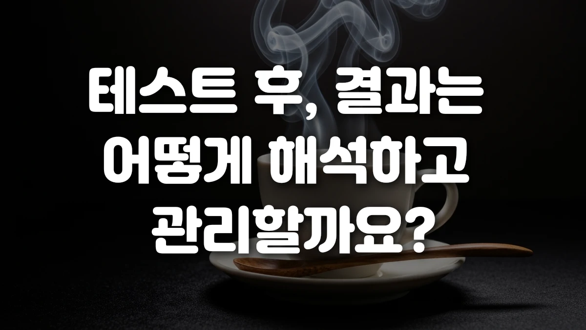 테스트 후 결과는 어떻게 해석하고 관리할까요