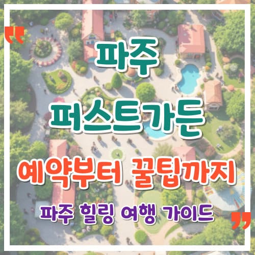 퍼스트 가든 예약부터 꿀팁까지 파주 힐링 여행 가이드