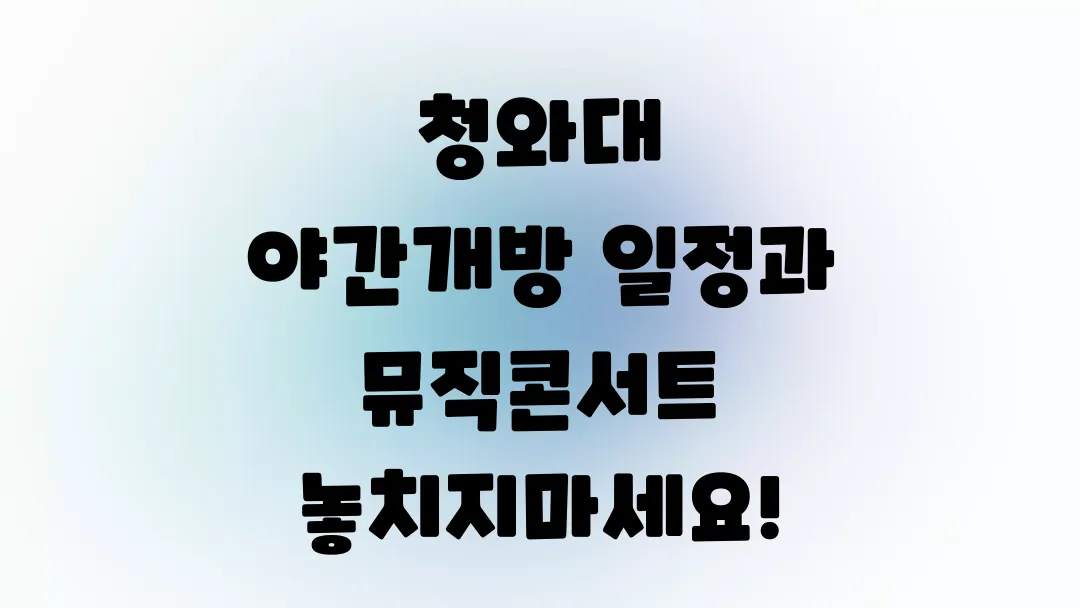 청와대 야간개방 일정과 뮤직콘서트 놓치지마세요!