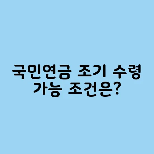 국민연금 조기 수령 가능 조건은?