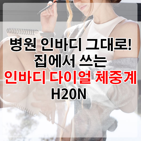 병원 인바디 그대로! 집에서 쓰는 인바디 다이얼 체중계 H20N