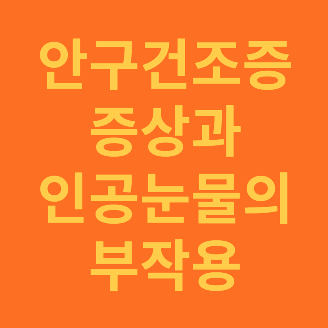 안구건조중 증상과 인공눈물의 부작용