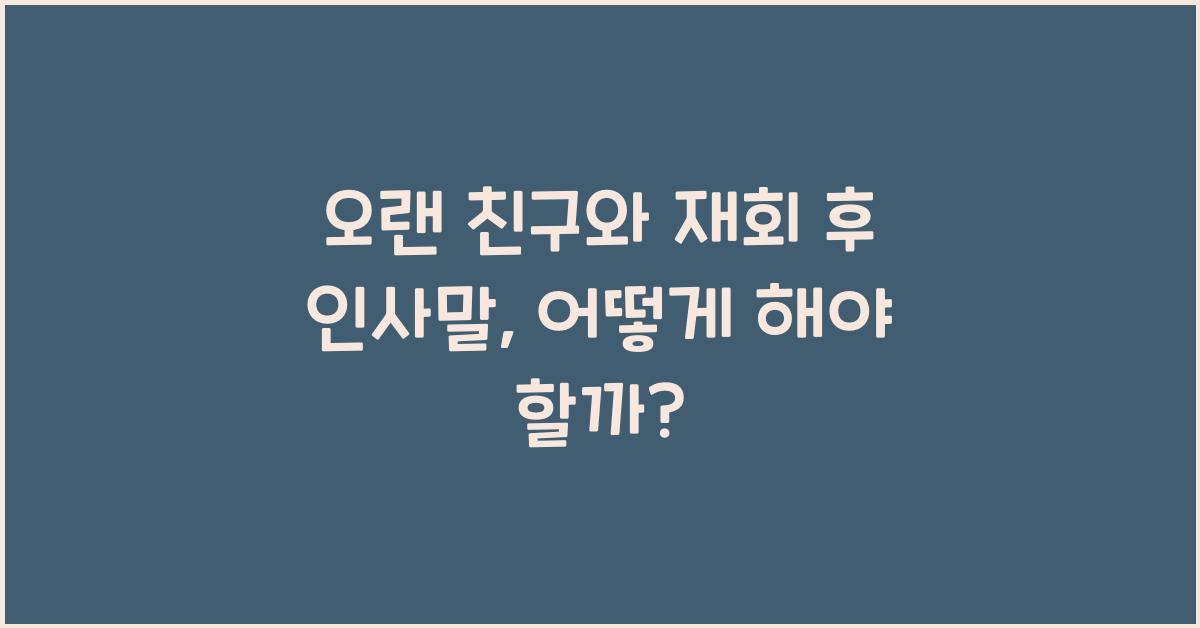 오랜 친구와 재회 후 인사말