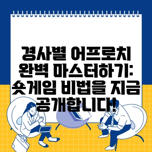 경사별 어프로치 완벽 마스터하기: 숏게임 비법을 지금 공개합니다!