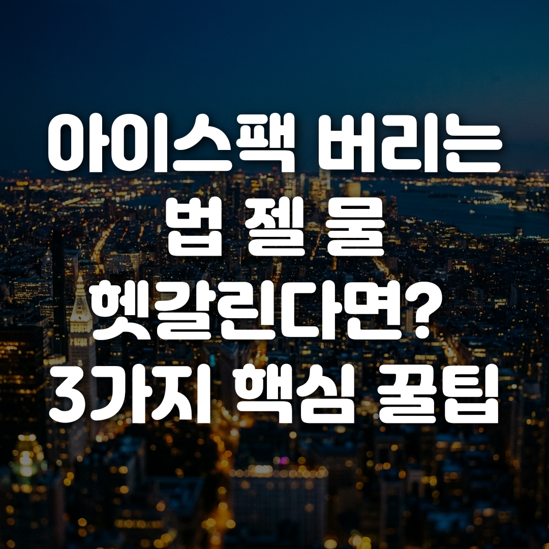 아이스팩 버리는 법 젤 물 헷갈린다면 3가지 핵심 꿀팁
