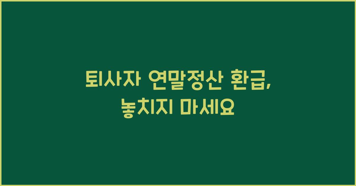 퇴사자 연말정산 환급