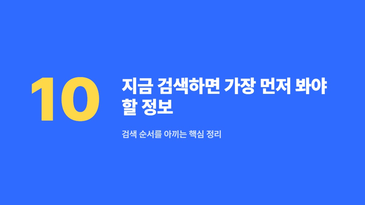지금 검색하면 가장 먼저 봐야 할 정보 — 검색 순서를 아끼는 핵심 정리