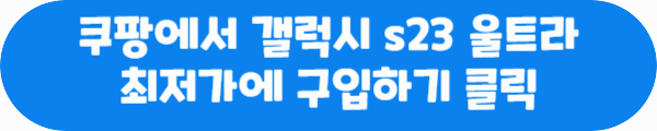 쿠팡에서 갤럭시 s23 울트라 최저가에 구입하기 클릭이라는 문구가 적혀있는 사진