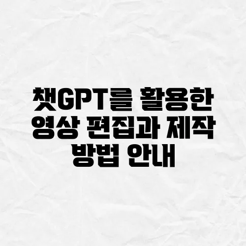 챗GPT를 활용한 영상 편집과 제작 방법 안내
