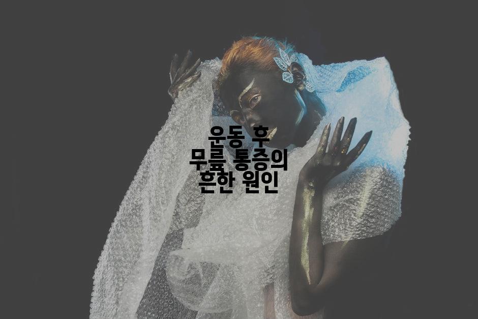 운동 후 무릎 통증의 흔한 원인