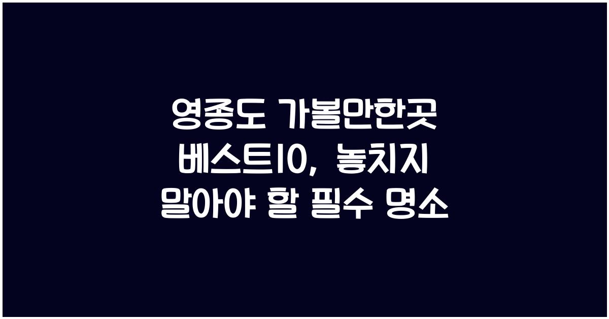 영종도 가볼만한곳 베스트10